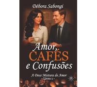 Amor, Cafés e Confusões: (Livro 1) Uma comédia romântica com gosto de café e divertidas confusões