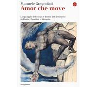 Amor che move. Linguaggio del corpo e forma del desiderio in Dante, Pasoli...