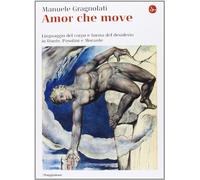 Amor che move. Linguaggio del corpo e forma del desiderio in Dante, Pasolini e Morante
