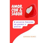 AMOR, COR & SABOR: "O UNIVERSO FEMININO EM POEMAS E POESIAS"