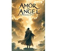 Amor de Angel: Apocalipsis:Final y Comienzo