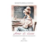 Amor di classe. Innamorarsi ogni giorno dell'insegnamento. Guida all'ingresso in classe per i nuovi docenti