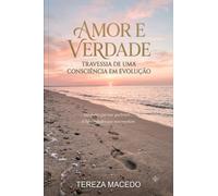 AMOR E VERDADE: A Travessia de uma Consciência em Evolução