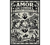 Amor em Cordel- Encantos e Desencantos: Uma jornada mágica pelo romance e os segredos do coração na Bahia