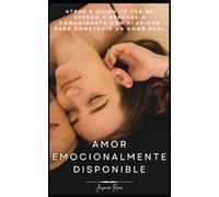 AMOR EMOCIONALMENTE DISPONIBLE: Atrae a Quien te Vea de Verdad y Aprende a Comunicarte con Claridad para Construir un Amor Real