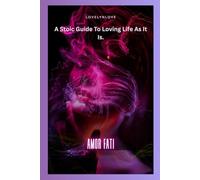 AMOR FATI: A Stoic Guide To Loving Life As It Is.
