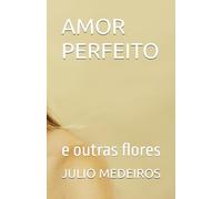 AMOR PERFEITO: e outras flores