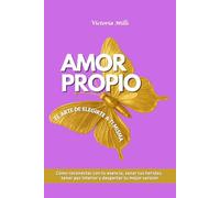 Amor propio El arte de elegirte a ti misma: Cómo reconectar con tu esencia, sanar tus heridas, tener paz interior y despertar tu mejor versión
