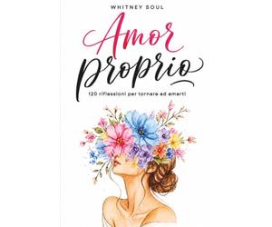 Amor proprio: 120 riflessioni per tornare ad amarti