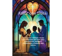 Amor que Dura: La conexión cristiana con los cinco lenguajes del amor para matrimonios, familias y comunidades eclesiales más fuertes