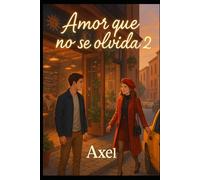 Amor que nunca se olvida 2: El reencuentro que cambió mi destino