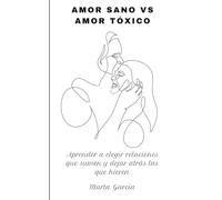 Amor sano vs amor tóxico: Aprender a elegir relaciones que sumen y dejar atrás las que hieren