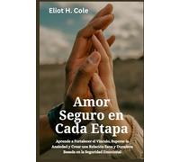 Amor Seguro en Cada Etapa: Aprende a Fortalecer el Vínculo, Superar la Ansiedad y Crear una Relación Sana y Duradera Basada en la Seguridad Emocional
