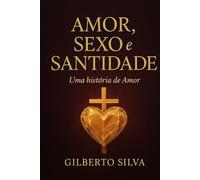 AMOR, SEXO E SANTIDADE: Uma história de amor