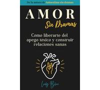 Amor sin dramas: Cómo liberarte del apego tóxico y construir relaciones sanas