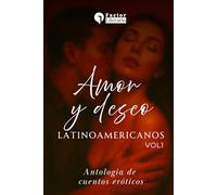 Amor y deseo latinoamericanos: Antología de cuentos eróticos - Volumen 1