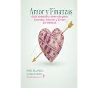 AMOR Y FINANZAS. Guía práctica y divertida para Conectar, Ahorrar y Crecer EN PAREJA: construye tu futuro como un juego, y sin saltar la banca.