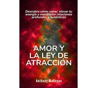 Amor y la ley de la atracción: Descubre cómo sanar, elevar tu energía y manifestar relaciones profundas y auténticas