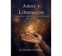 Amor y Liberación: Cuidar, entender, comprender: un camino lúcido para amar y ser libres