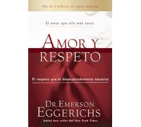 Amor y respeto/ Love and Respect: El Amor Que Ella Más Ansía, El Respeto Que Él Desesperadamente Necesita/ the Love She Most Desires; the Respect He Desperately Needs