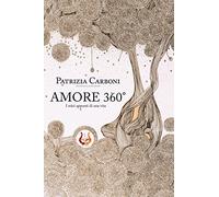 Amore 360° I miei appunti di una vita. Nuova ediz.