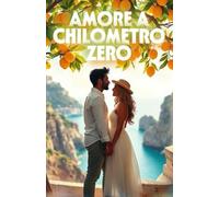 AMORE A CHILOMETRO ZERO (Italian Edition): Una storia d’amore e seconde possibilità tra i limoni e il mare della Costiera Amalfitana (Italian Romance Novels)