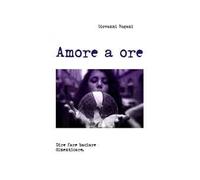 Amore a ore. Dire fare baciare dimenticare