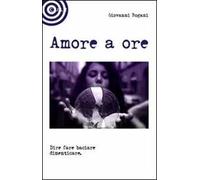 Amore a ore. Dire fare baciare dimenticare