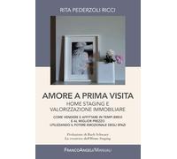 Amore a prima visita. Home staging e valorizzazione immobiliare. Come vendere e affittare in tempi brevi e al miglior prezzo utilizzando il potere emozionale...