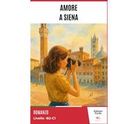Amore a Siena - Easy Italian Story for Upper-Intermediate Learners (B2): Perfect for self-learners and students: improve your vocabulary and reading skills with real-life Italian.