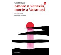 AMORE A VENEZIA, MORTE A VARANASI - DYER GEOFF - Il Saggiatore