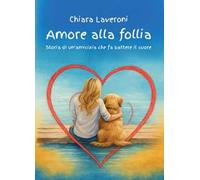 Amore alla follia. Storia di un'amicizia che fa battere il cuore