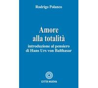 Amore alla totalità. Introduzione al pensiero di Hans Urs von Balthasar