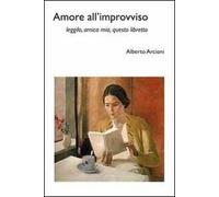Amore all'improvviso. Leggilo, amica mia, questo libretto