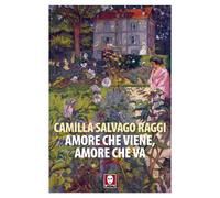 Amore che viene, amore che va. Racconti vecchi e nuovi - Salvago Raggi Camilla
