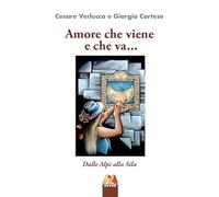 Amore che viene e che va... Dalle Alpi alla Sila - Verlucca Cesare, Cortes...