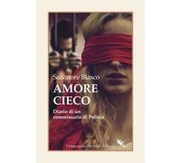 Amore cieco. Diario di un commissario di Polizia
