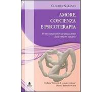 Amore, coscienza e psicoterapia. Verso una nuova educazione dell'essere umano