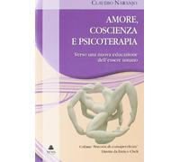 Amore, coscienza e psicoterapia. Verso una nuova educazione dell'essere umano