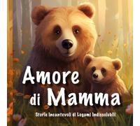 Amore di Mamma: Storie Incantevoli di Legami Indissolubili per bambini