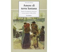Amore di terra lontana. Storie di emigranti attraverso le loro lettere (1946-1970)