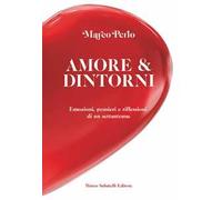 Amore & dintorni. Emozioni, pensieri e riflessioni di un settantenne