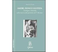 Amore, dono e giustizia. Teologia e filosofia sulla traccia del pensiero d...