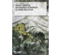 Amore e amicizia. Un percorso attraverso la storia dell'etica