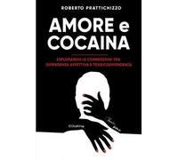 Amore e cocaina. Esplorando le connessioni tra dipendenza affettiva e tossicodipendenza