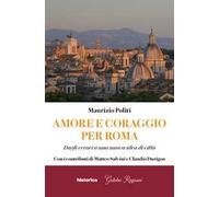 Amore e coraggio per Roma. Dagli errori a una nuova idea di città