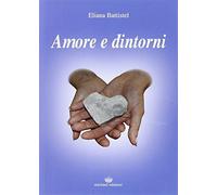 Amore e dintorni - Battistel Eliana
