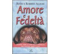 Amore e fedeltà. Storie vere d'amicizia e fedeltà dei nostri amici cani