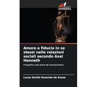 Amore e fiducia in se stessi nelle relazioni sociali secondo Axel Honneth: Prospettive sulla teoria del riconoscimento