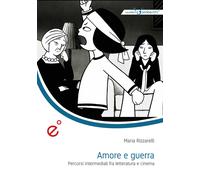 Amore e guerra. Percorsi intermediali fra letteratura e cinema - Rizzarell...
